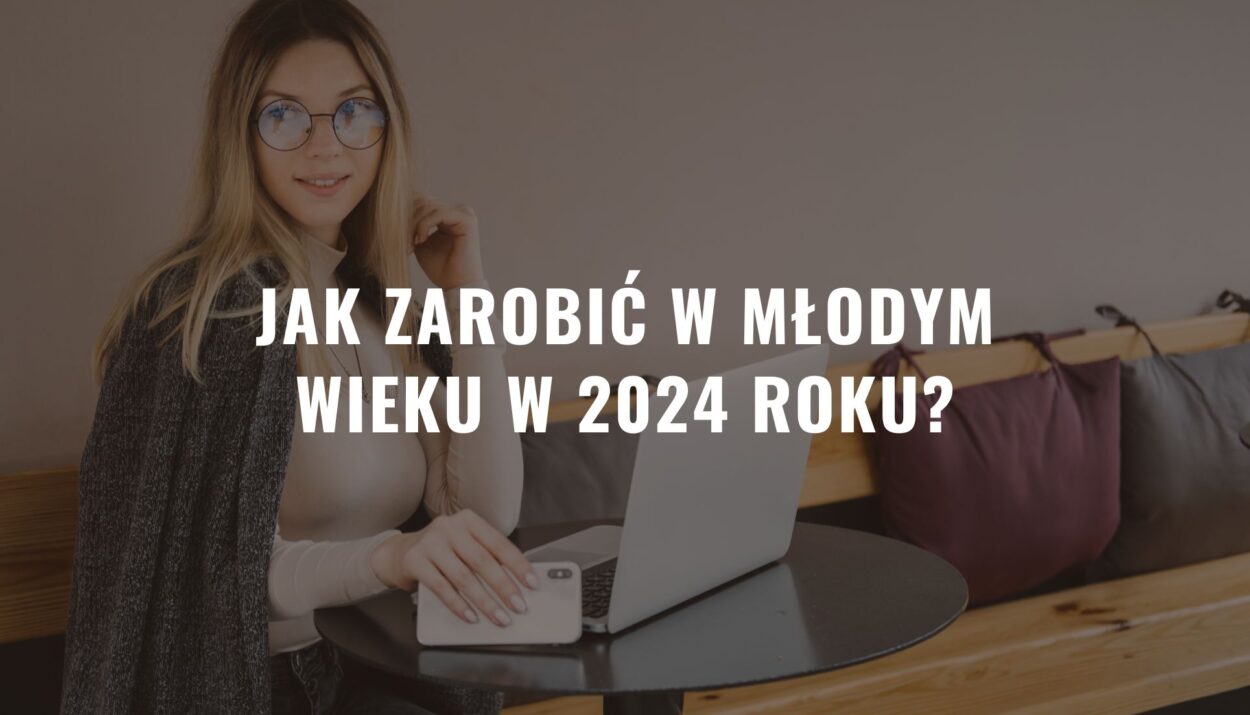 Jak zarobić w młodym wieku w 2024 roku