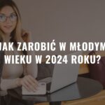 Jak zarobić w młodym wieku w 2024 roku